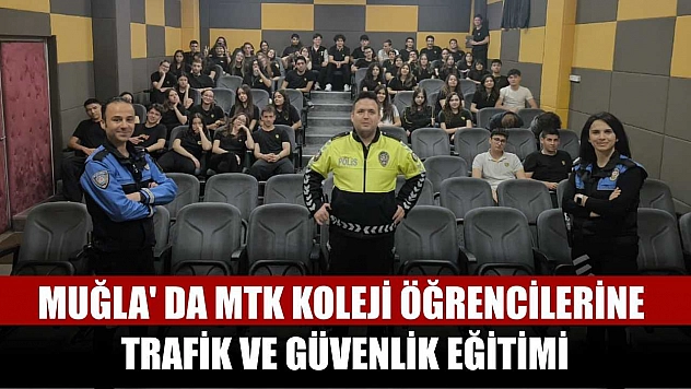 Muğla' da MTK Koleji öğrencilerine trafik ve güvenlik eğitimi