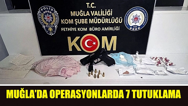 Muğla'da Operasyonlarda 7 tutuklama
