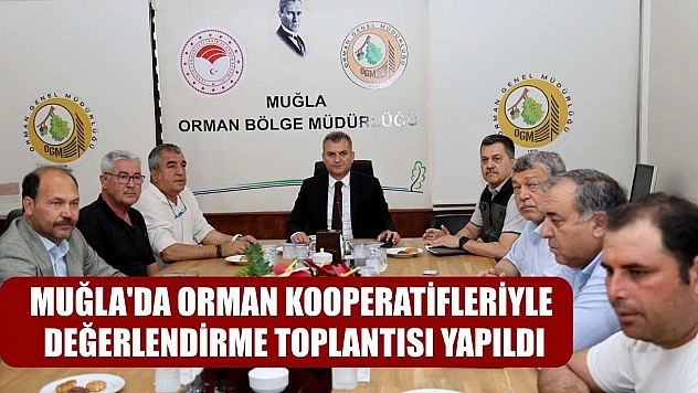 Muğla'da orman kooperatifleriyle değerlendirme toplantısı yapıldı