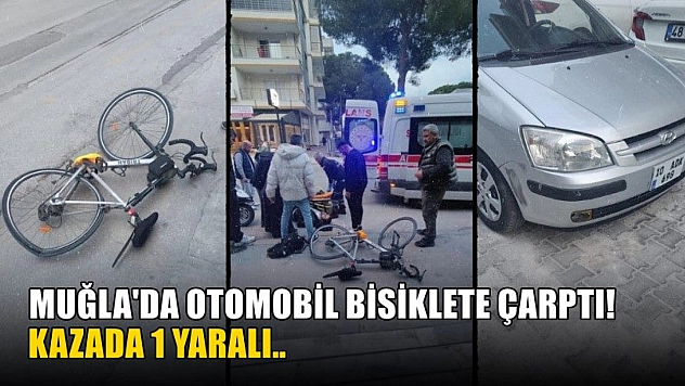 Muğla'da otomobil bisiklete çarptı! Kazada 1 yaralı..