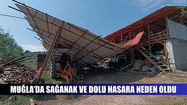 Muğla'da sağanak ve dolu hasara neden oldu