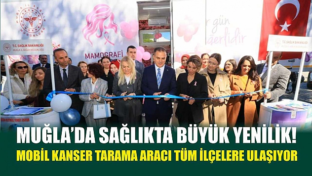 Muğla'da Sağlıkta Büyük Yenilik! Mobil Kanser Tarama Aracı Tüm İlçelere Ulaşıyor