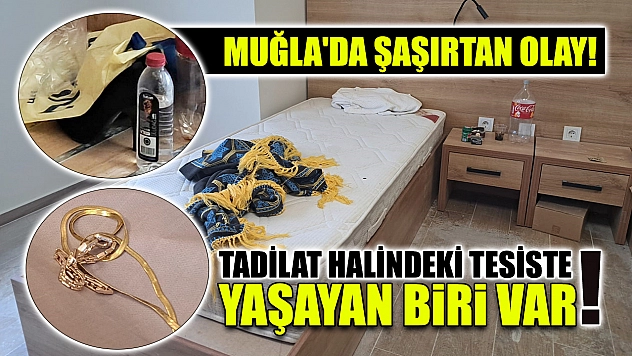 Muğla'da şaşırtan olay! Tadilat halindeki tesiste yaşayan biri var!