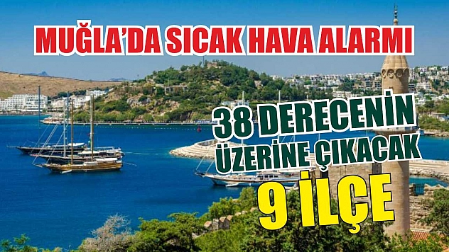 Muğla'da Sıcak Hava Alarmı: 38 Derecenin Üzerine Çıkacak 9 İlçe