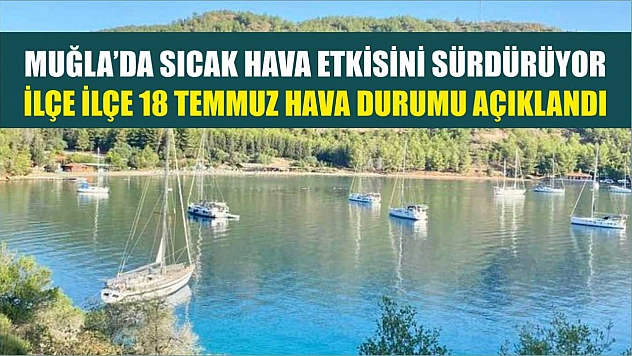 Muğla'da Sıcak Hava Etkisini Sürdürüyor: İlçe İlçe 18 Temmuz Hava Durumu Açıklandı