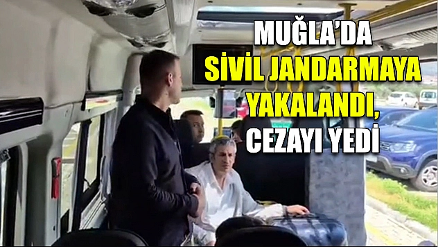Muğla'da Sivil jandarmaya yakalandı, cezayı yedi