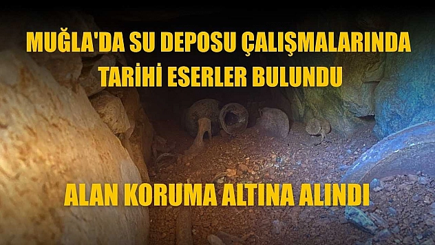 Muğla'da su deposu çalışmalarında tarihi eserler bulundu, alan koruma altına alındı