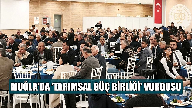 Muğla'da 'Tarımsal güç birliği' vurgusu
