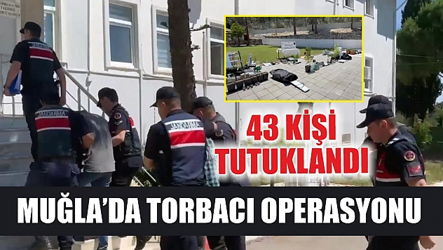 Muğla'da torbacı operasyonunda 43 tutuklama