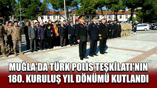 Muğla'da Türk Polis Teşkilatı'nın 180. kuruluş yıl dönümü kutlandı