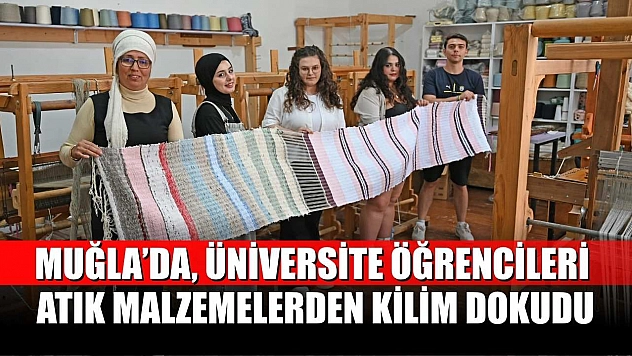 Muğla'da, üniversite öğrencileri atık malzemelerden kilim dokudu
