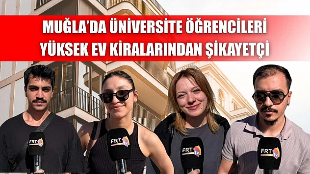 Muğla'da Üniversite Öğrencileri Yüksek Ev Kiralarından Şikayetçi