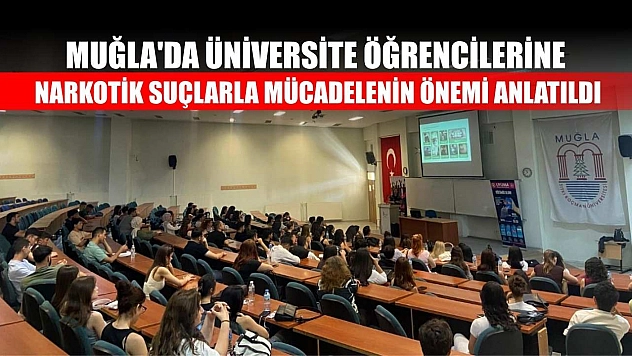 Muğla'da üniversite öğrencilerine narkotik suçlarla mücadelenin önemi anlatıldı