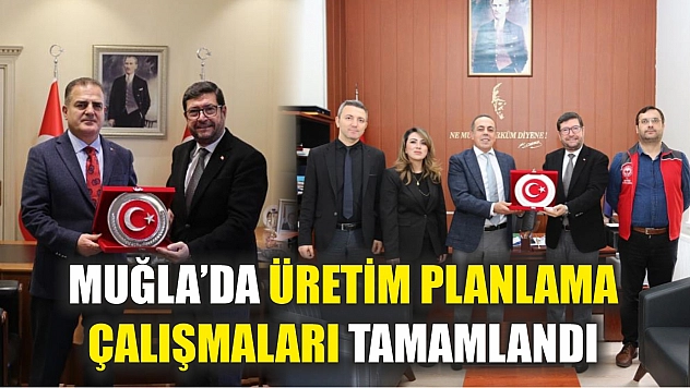 Muğla'da üretim planlama çalışmaları tamamlandı