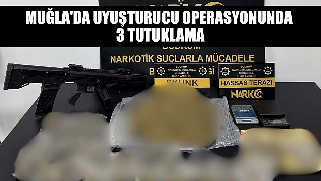 Muğla'da uyuşturucu operasyonunda 3 tutuklama