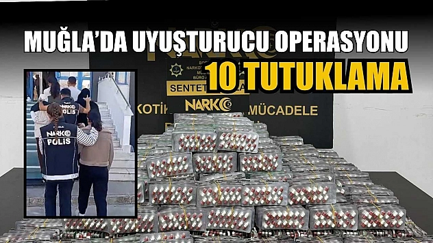 Muğla'da uyuşturucu operasyonu: 10 tutuklama