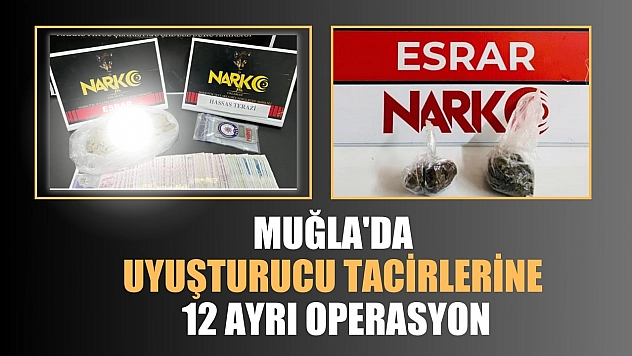 Muğla'da uyuşturucu tacirlerine 12 ayrı operasyon