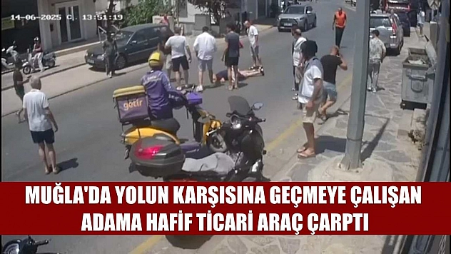 Muğla'da yolun karşısına geçmeye çalışan adama hafif ticari araç çarptı