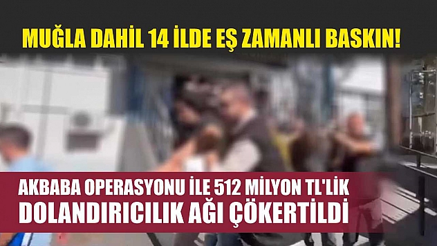 Muğla Dahil 14 İlde Eş Zamanlı Baskın!  Akbaba Operasyonu ile 512 Milyon TL'lik Dolandırıcılık Ağı Çökertildi