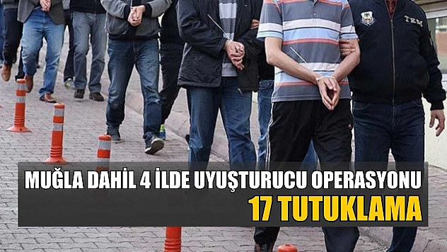 Muğla dahil 4 ilde uyuşturucu operasyonu: 17 tutuklama