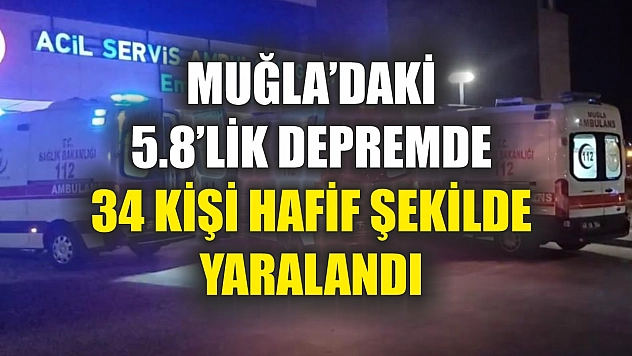 Muğla'daki 5.8'lik depremde 34 kişi hafif şekilde yaralandı