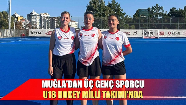Muğla'dan üç genç sporcu U18 Hokey Milli Takımı'nda