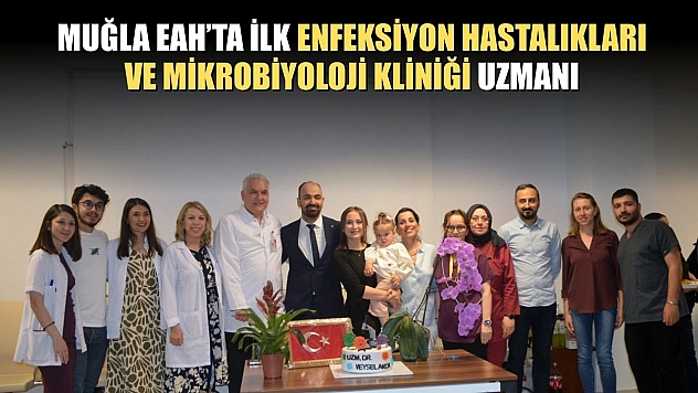 Muğla EAH'ta ilk enfeksiyon hastalıkları ve mikrobiyoloji kliniği uzmanı