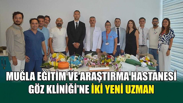 Muğla Eğitim ve Araştırma Hastanesi Göz Kliniği'ne iki yeni uzman