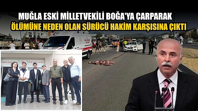 Muğla Eski Milletvekili Boğa'ya çarparak ölümüne neden olan sürücü hakim karşısına çıktı