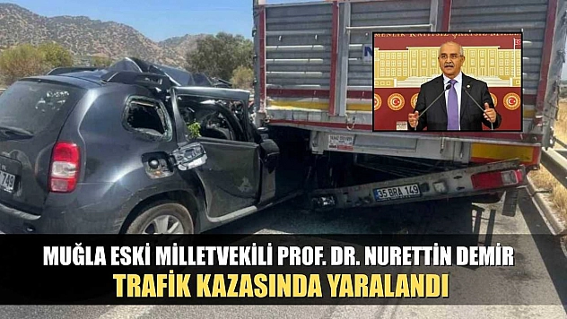 Muğla Eski Milletvekili Prof. Dr. Nurettin Demir Trafik Kazasında Yaralandı