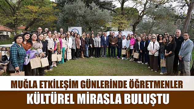 Muğla etkileşim günlerinde öğretmenler kültürel mirasla buluştu