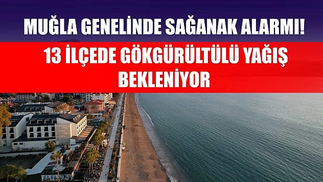 Muğla Genelinde Sağanak Alarmı! 13 İlçede Gökgürültülü Yağış Bekleniyor