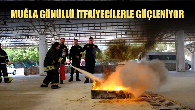 Muğla Gönüllü İtfaiyecilerle güçleniyor