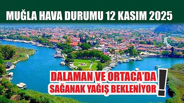 Muğla Hava Durumu 12 Kasım 2025: Dalaman ve Ortaca'da Sağanak Yağış Bekleniyor