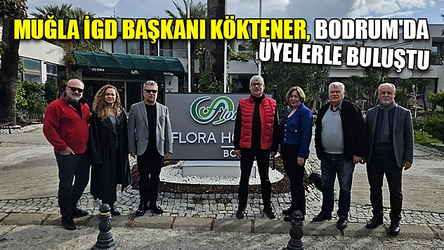 Muğla İGD Başkanı Köktener, Bodrum'da üyelerle buluştu
