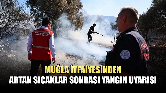 Muğla İtfaiyesinden Artan Sıcaklar Sonrası Yangın Uyarısı