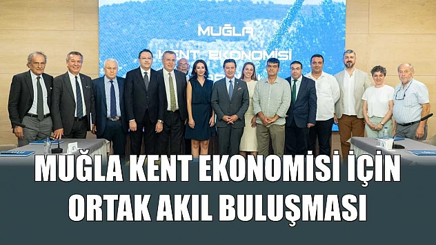 Muğla Kent Ekonomisi İçin Ortak Akıl Buluşması