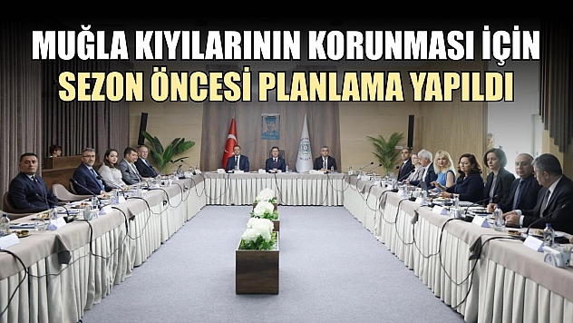 Muğla kıyılarının korunması için sezon öncesi planlama yapıldı