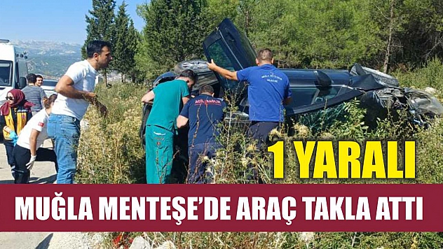 Muğla Menteşe'de araç takla attı: 1 yaralı