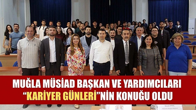 Muğla MÜSİAD Başkan ve Yardımcıları 'Kariyer Günleri'nin konuğu oldu