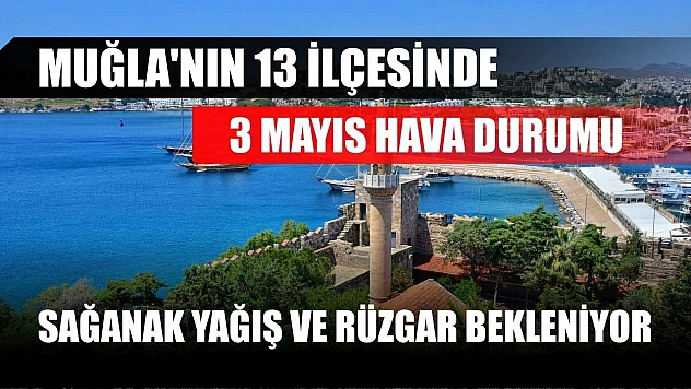 Muğla'nın 13 İlçesinde 3 Mayıs hava durumu: Sağanak yağış ve rüzgar bekleniyor