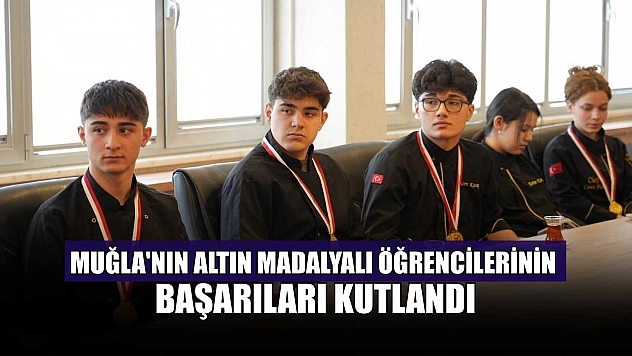 Muğla'nın altın madalyalı öğrencilerinin başarıları kutlandı