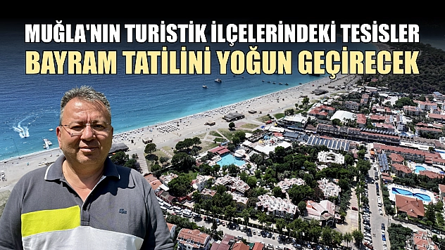 Muğla'nın turistik ilçelerindeki tesisler bayram tatilini yoğun geçirecek