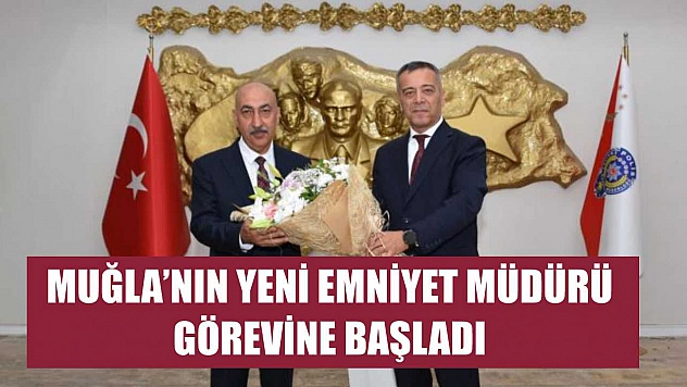 Muğla'nın yeni Emniyet Müdürü görevine başladı
