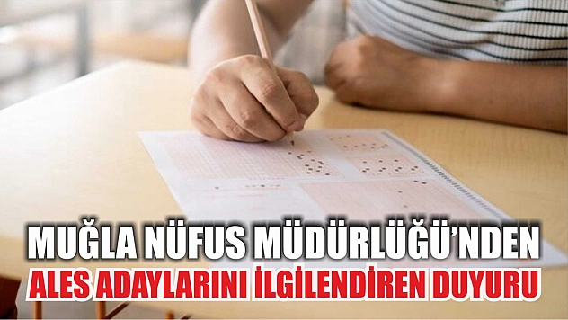 Muğla Nüfus Müdürlüğü'nden ALES adaylarını ilgilendiren duyuru