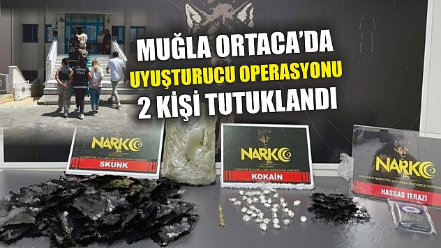 Muğla Ortaca'da uyuşturucu operasyonu: 2 kişi tutuklandı