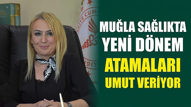 Muğla Sağlıkta Yeni Dönem Atamaları Umut Veriyor