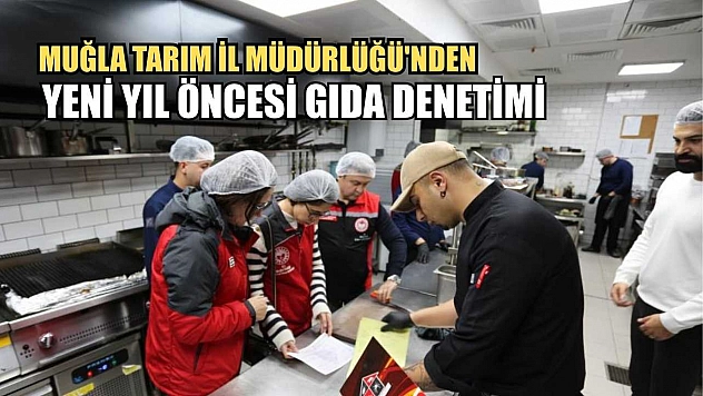 Muğla Tarım İl Müdürlüğü'nden yeni yıl öncesi gıda denetimi