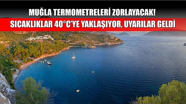 Muğla Termometreleri Zorlayacak! Sıcaklıklar 40°C'ye Yaklaşıyor, Uyarılar Geldi