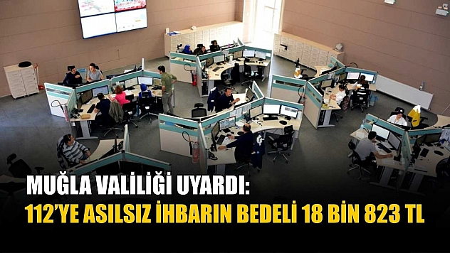 Muğla Valiliği Uyardı: 112'ye Asılsız İhbarın Bedeli 18 Bin 823 TL